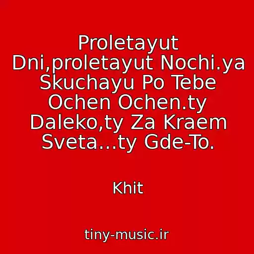 کاور آهنگ Proletayut Dni,proletayut Nochi.ya Skuchayu Po Tebe Ochen Ochen.ty Daleko,ty Za Kraem Sveta...ty Gde-To. از Khit