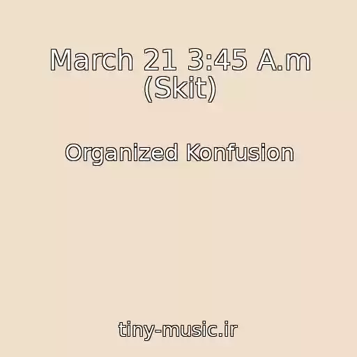 کاور آهنگ March 21 3:45 A.m (Skit) از Organized Konfusion
