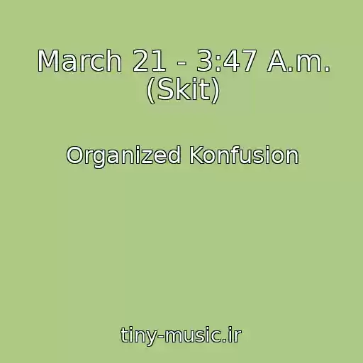 کاور آهنگ March 21 - 3:47 A.m. (Skit) از Organized Konfusion