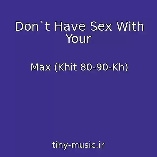 کاور آهنگ Don`t Have Sex With Your از Max (Khit 80-90-Kh)