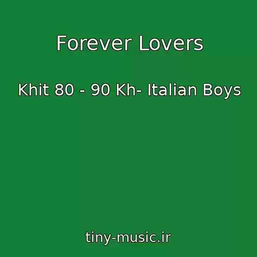 کاور آهنگ Forever Lovers از Khit 80 - 90 Kh- Italian Boys