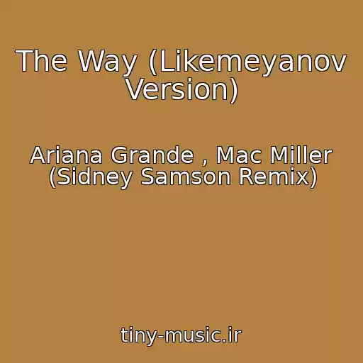 کاور آهنگ The Way (Likemeyanov Version) از Ariana Grande , Mac Miller (Sidney Samson Remix)