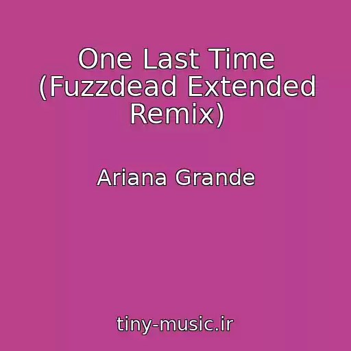 کاور آهنگ One Last Time (Fuzzdead Extended Remix) از Ariana Grande