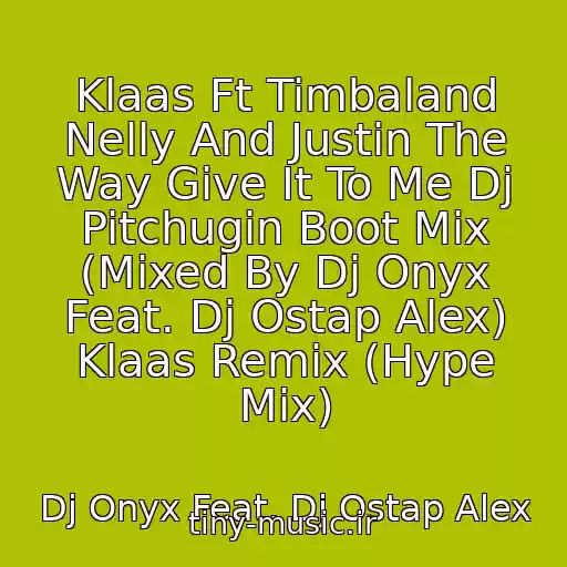کاور آهنگ Klaas Ft Timbaland Nelly And Justin The Way Give It To Me Dj Pitchugin Boot Mix (Mixed By Dj Onyx Feat. Dj Ostap Alex) Klaas Remix (Hype Mix) از Dj Onyx Feat. Dj Ostap Alex