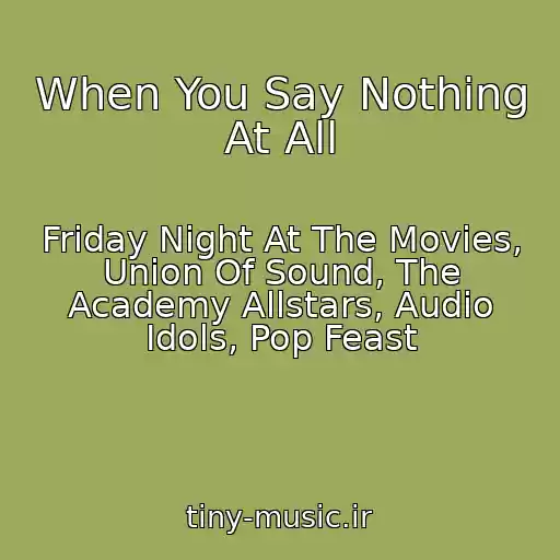 کاور آهنگ When You Say Nothing At All از Friday Night At The Movies, Union Of Sound, The Academy Allstars, Audio Idols, Pop Feast