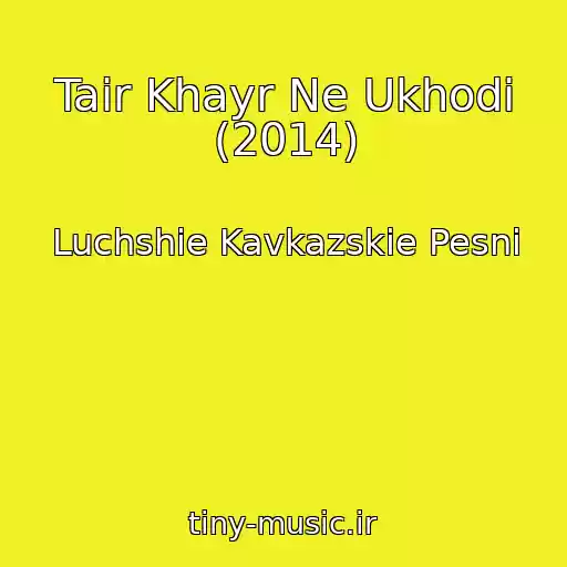 کاور آهنگ Tair Khayr Ne Ukhodi (2014) از Luchshie Kavkazskie Pesni