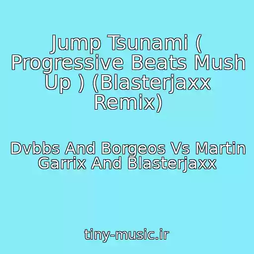کاور آهنگ Jump Tsunami ( Progressive Beats Mush Up ) (Blasterjaxx Remix) از Dvbbs And Borgeos Vs Martin Garrix And Blasterjaxx