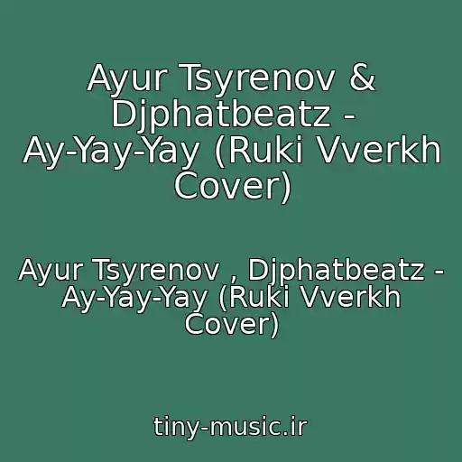 کاور آهنگ Ayur Tsyrenov & Djphatbeatz - Ay-Yay-Yay (Ruki Vverkh Cover) از Ayur Tsyrenov , Djphatbeatz - Ay-Yay-Yay (Ruki Vverkh Cover)