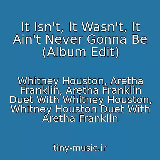 کاور آهنگ It Isn't, It Wasn't, It Ain't Never Gonna Be (Album Edit) از Whitney Houston, Aretha Franklin, Aretha Franklin Duet With Whitney Houston, Whitney Houston Duet With Aretha Franklin