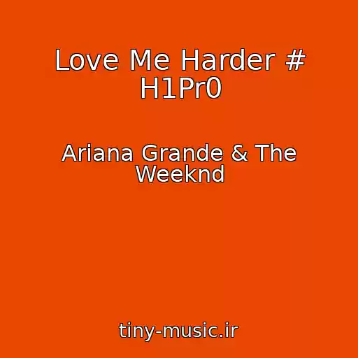 کاور آهنگ Love Me Harder # H1Pr0 از Ariana Grande & The Weeknd