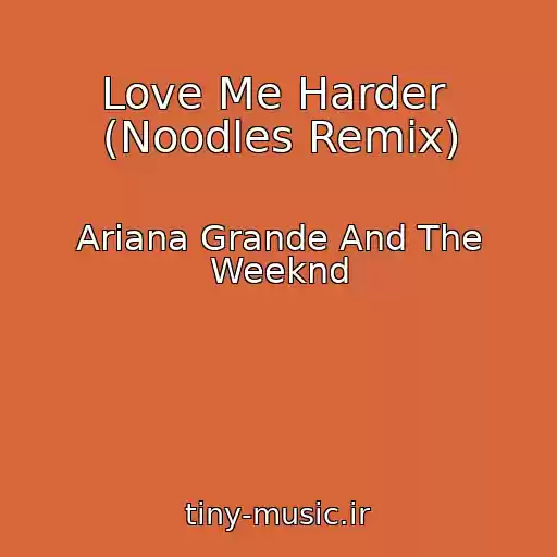 کاور آهنگ Love Me Harder  (Noodles Remix) از Ariana Grande And The Weeknd