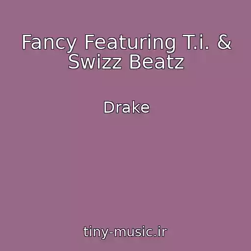 کاور آهنگ Fancy Featuring T.i. & Swizz Beatz از Drake