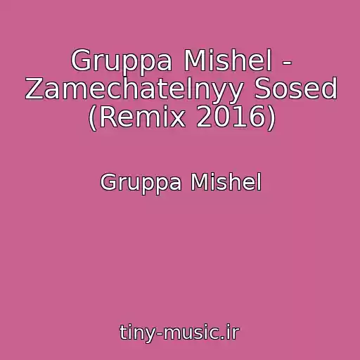 کاور آهنگ Gruppa Mishel - Zamechatelnyy Sosed (Remix 2016) از Gruppa Mishel
