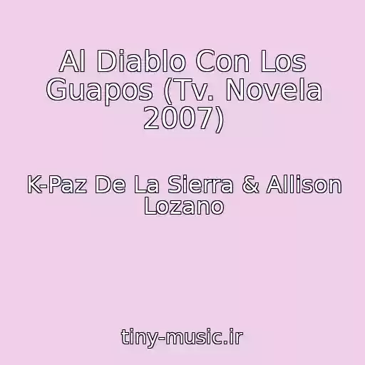 کاور آهنگ Al Diablo Con Los Guapos (Tv. Novela 2007) از K-Paz De La Sierra & Allison Lozano