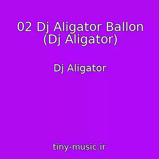 کاور آهنگ 02 Dj Aligator Ballon (Dj Aligator) از Dj Aligator