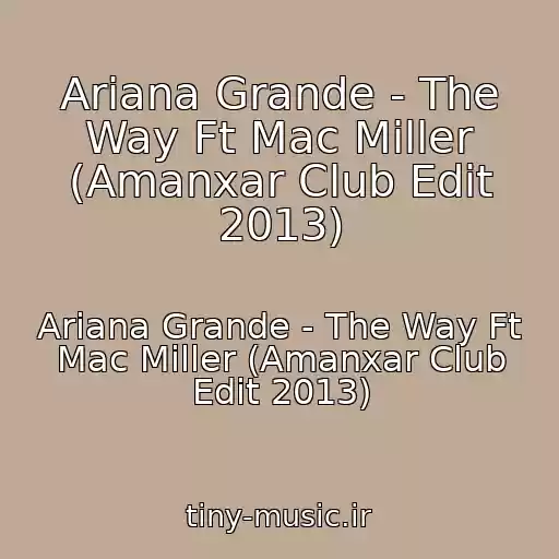 کاور آهنگ Ariana Grande - The Way Ft Mac Miller (Amanxar Club Edit 2013) از Ariana Grande - The Way Ft Mac Miller (Amanxar Club Edit 2013)