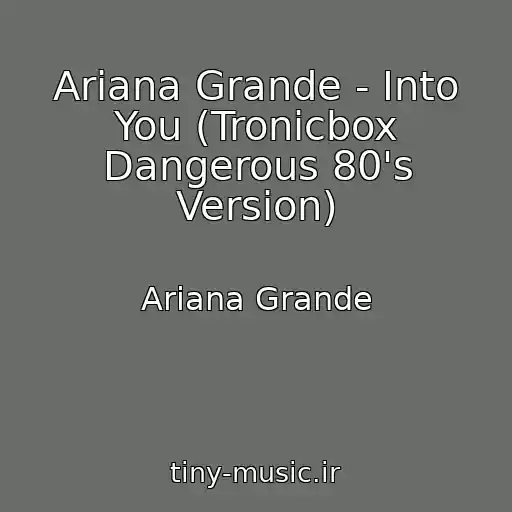 کاور آهنگ Ariana Grande - Into You (Tronicbox Dangerous 80's Version) از Ariana Grande