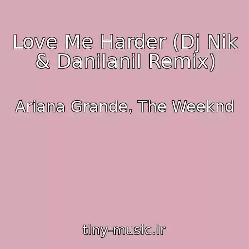 کاور آهنگ Love Me Harder (Dj Nik & Danilanil Remix) از Ariana Grande, The Weeknd