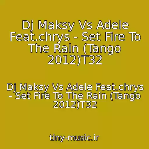 کاور آهنگ Dj Maksy Vs Adele Feat.chrys - Set Fire To The Rain (Tango 2012)T32 از Dj Maksy Vs Adele Feat.chrys - Set Fire To The Rain (Tango 2012)T32