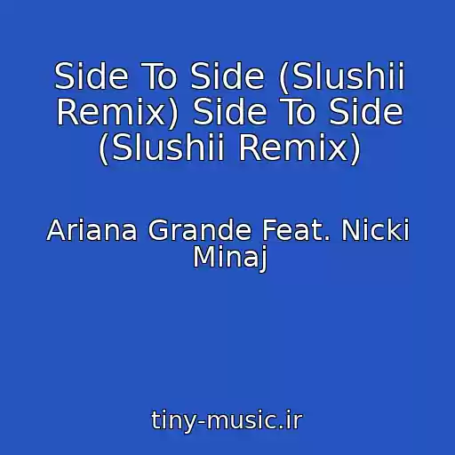 کاور آهنگ Side To Side (Slushii Remix) Side To Side (Slushii Remix) از Ariana Grande Feat. Nicki Minaj