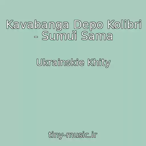 کاور آهنگ Kavabanga Depo Kolibri - Sumuĭ Sama از Ukrainskie Khity