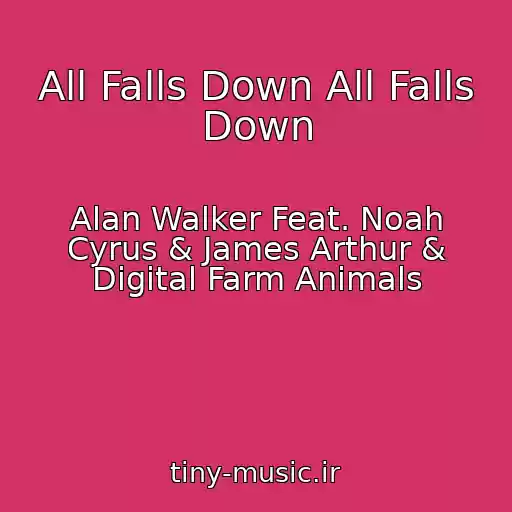 کاور آهنگ All Falls Down All Falls Down از Alan Walker Feat. Noah Cyrus & James Arthur & Digital Farm Animals