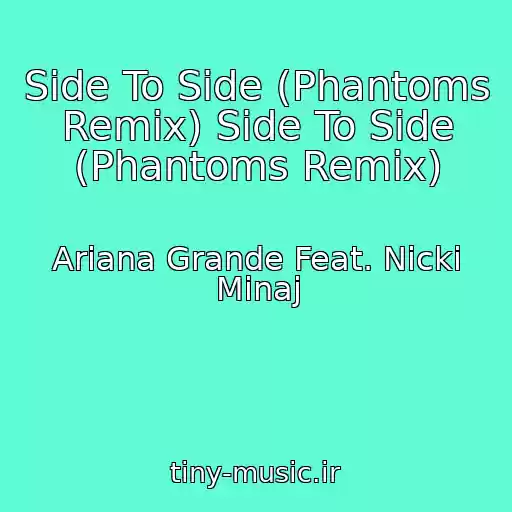 کاور آهنگ Side To Side (Phantoms Remix) Side To Side (Phantoms Remix) از Ariana Grande Feat. Nicki Minaj