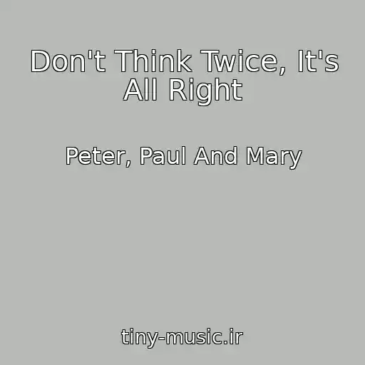 کاور آهنگ Don't Think Twice, It's All Right از Peter, Paul And Mary