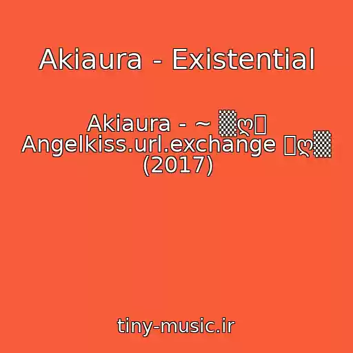 کاور آهنگ Akiaura - Existential از Akiaura - ~ ▒ღ彡 Angelkiss.url.exchange 彡ღ▒ (2017)