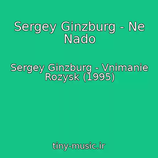 کاور آهنگ Sergey Ginzburg - Ne Nado از Sergey Ginzburg - Vnimanie Rozysk (1995)