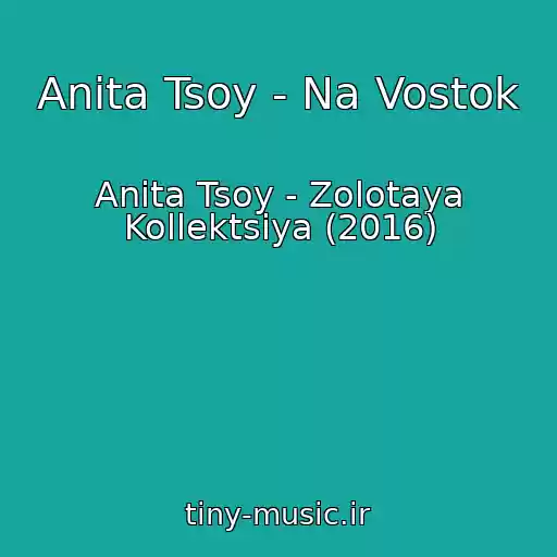 کاور آهنگ Anita Tsoy - Na Vostok از Anita Tsoy - Zolotaya Kollektsiya (2016)