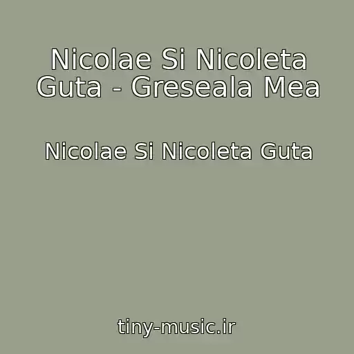 کاور آهنگ Nicolae Si Nicoleta Guta - Greseala Mea از Nicolae Si Nicoleta Guta