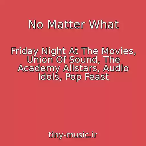 کاور آهنگ No Matter What از Friday Night At The Movies, Union Of Sound, The Academy Allstars, Audio Idols, Pop Feast