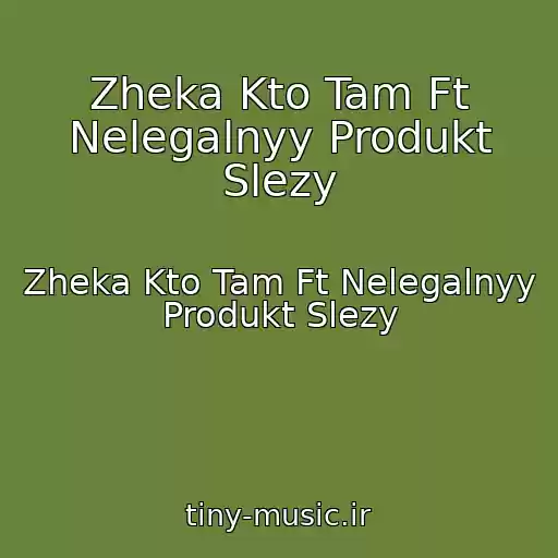کاور آهنگ Zheka Kto Tam Ft Nelegalnyy Produkt Slezy از Zheka Kto Tam Ft Nelegalnyy Produkt Slezy
