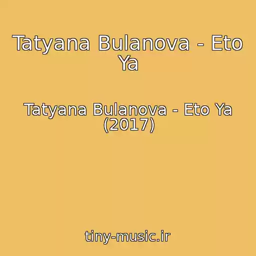 کاور آهنگ Tatyana Bulanova - Eto Ya از Tatyana Bulanova - Eto Ya (2017)