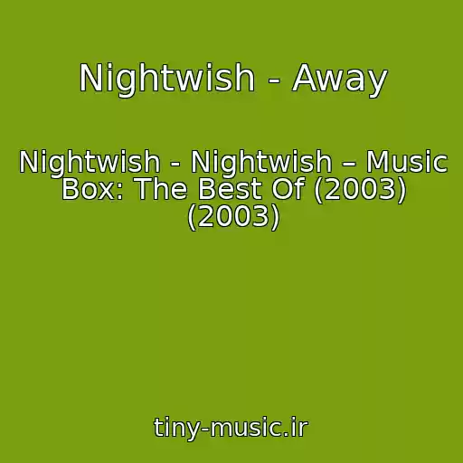 کاور آهنگ Nightwish - Away از Nightwish - Nightwish – Music Box: The Best Of (2003) (2003)