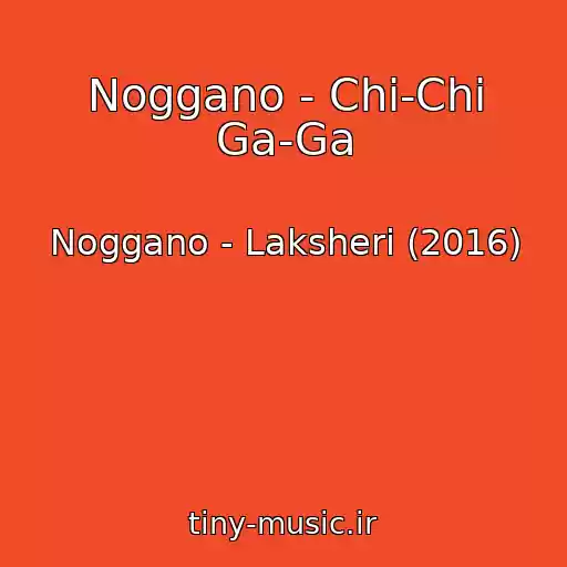 کاور آهنگ Noggano - Chi-Chi Ga-Ga از Noggano - Laksheri (2016)