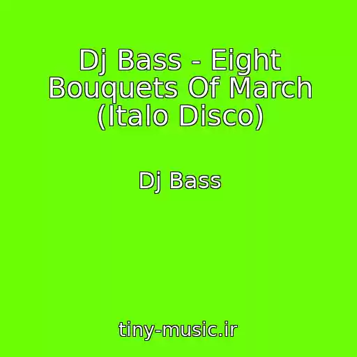 کاور آهنگ Dj Bass - Eight Bouquets Of March (Italo Disco) از Dj Bass
