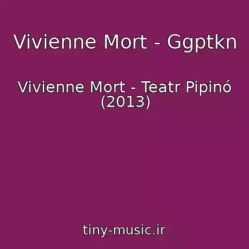 کاور آهنگ Vivienne Mort - Ggptkn از Vivienne Mort - Teatr Pipinó (2013)