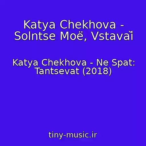 کاور آهنگ Katya Chekhova - Solntse Moë, Vstavaĭ از Katya Chekhova - Ne Spat: Tantsevat (2018)