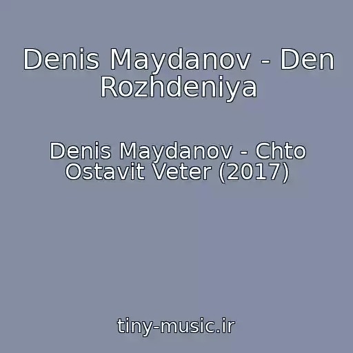 کاور آهنگ Denis Maydanov - Den Rozhdeniya از Denis Maydanov - Chto Ostavit Veter (2017)