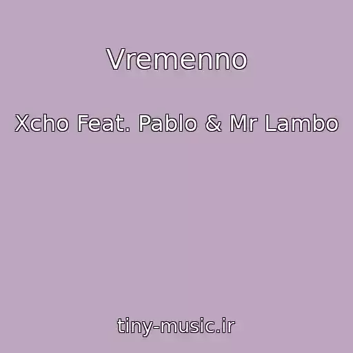 کاور آهنگ Vremenno از Xcho Feat. Pablo & Mr Lambo