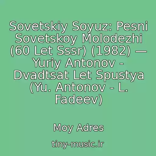 کاور آهنگ Sovetskiy Soyuz: Pesni Sovetskoy Molodezhi (60 Let Sssr) (1982) — Yuriy Antonov - Dvadtsat Let Spustya (Yu. Antonov - L. Fadeev) از Moy Adres