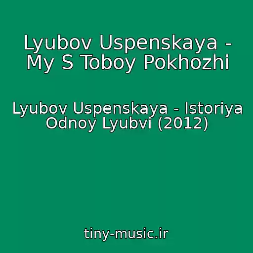 کاور آهنگ Lyubov Uspenskaya - My S Toboy Pokhozhi از Lyubov Uspenskaya - Istoriya Odnoy Lyubvi (2012)