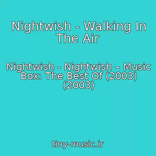 کاور آهنگ Nightwish - Walking In The Air از Nightwish - Nightwish – Music Box: The Best Of (2003) (2003)