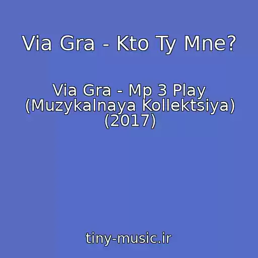 کاور آهنگ Via Gra - Kto Ty Mne? از Via Gra - Mp 3 Play (Muzykalnaya Kollektsiya) (2017)