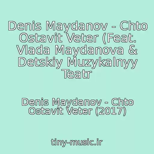 کاور آهنگ Denis Maydanov - Chto Ostavit Veter (Feat. Vlada Maydanova & Detskiy Muzykalnyy Teatr از Denis Maydanov - Chto Ostavit Veter (2017)