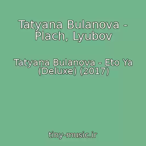 کاور آهنگ Tatyana Bulanova - Plach, Lyubov از Tatyana Bulanova - Eto Ya (Deluxe) (2017)
