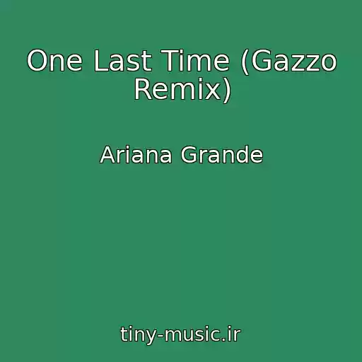 کاور آهنگ One Last Time (Gazzo Remix) از Ariana Grande