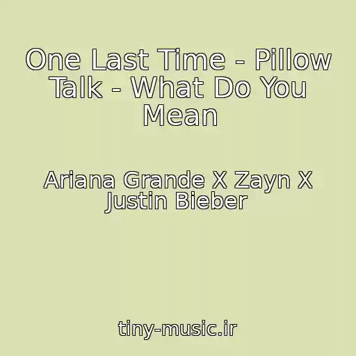 کاور آهنگ One Last Time - Pillow Talk - What Do You Mean از Ariana Grande X Zayn X Justin Bieber